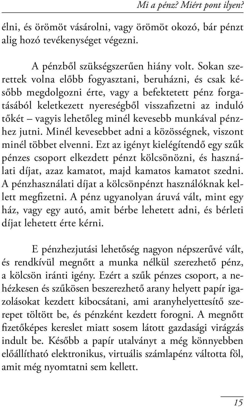 kevesebb munkával pénzhez jutni. Minél kevesebbet adni a közösségnek, viszont minél többet elvenni.