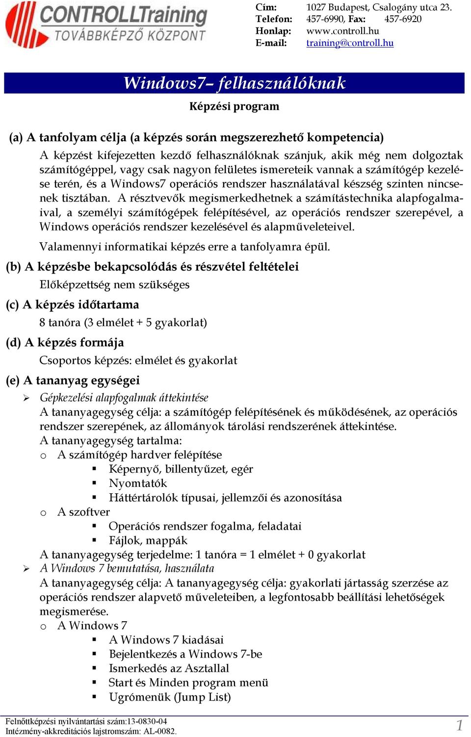 csak nagyn felületes ismereteik vannak a számítógép kezelése terén, és a Windws7 perációs rendszer használatával készség szinten nincsenek tisztában.