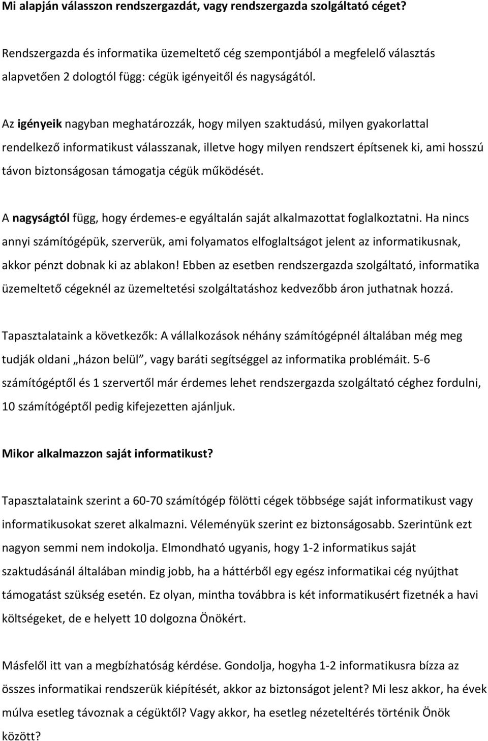 Az igényeik nagyban meghatározzák, hogy milyen szaktudású, milyen gyakorlattal rendelkező informatikust válasszanak, illetve hogy milyen rendszert építsenek ki, ami hosszú távon biztonságosan