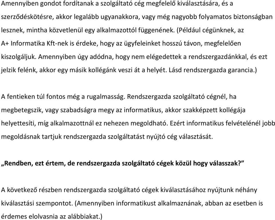 Amennyiben úgy adódna, hogy nem elégedettek a rendszergazdánkkal, és ezt jelzik felénk, akkor egy másik kollégánk veszi át a helyét. Lásd rendszergazda garancia.