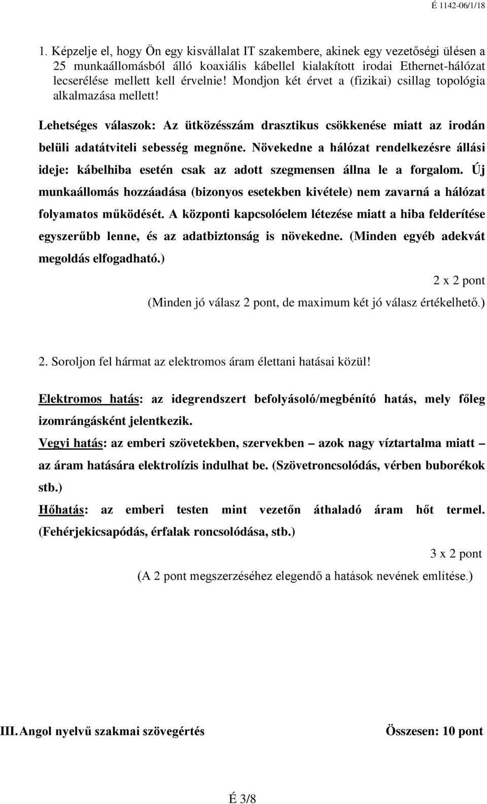 Növekedne a hálózat rendelkezésre állási ideje: kábelhiba esetén csak az adott szegmensen állna le a forgalom.