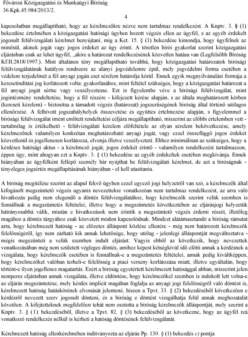 (1) bekezdése kimondja, hogy ügyfélnek az minősül, akinek jogát vagy jogos érdekét az ügy érinti.