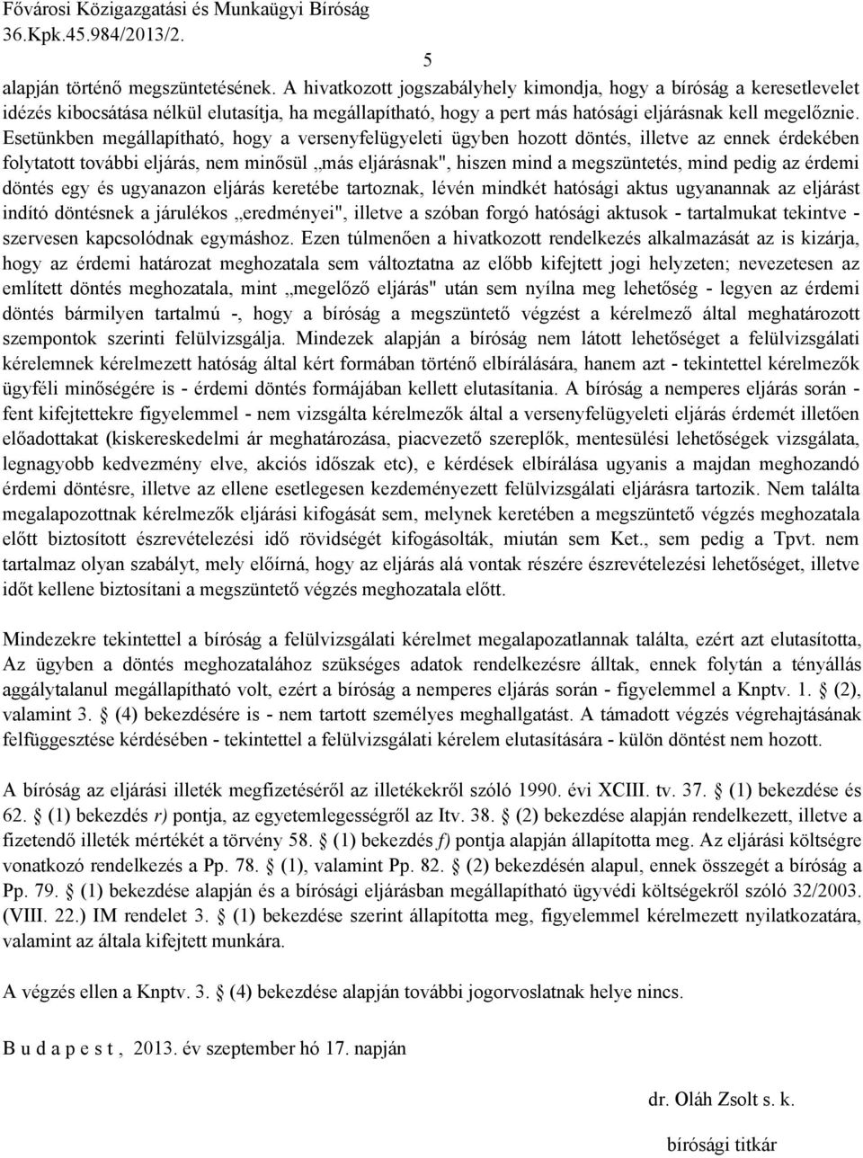 Esetünkben megállapítható, hogy a versenyfelügyeleti ügyben hozott döntés, illetve az ennek érdekében folytatott további eljárás, nem minősül más eljárásnak", hiszen mind a megszüntetés, mind pedig