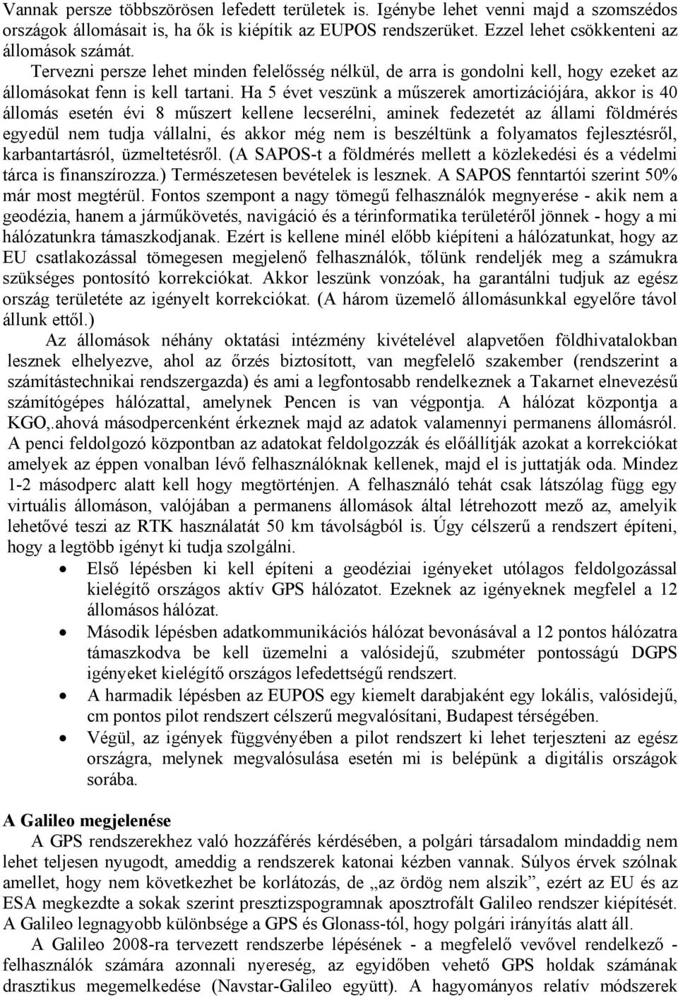 Ha 5 évet veszünk a műszerek amortizációjára, akkor is 40 állomás esetén évi 8 műszert kellene lecserélni, aminek fedezetét az állami földmérés egyedül nem tudja vállalni, és akkor még nem is