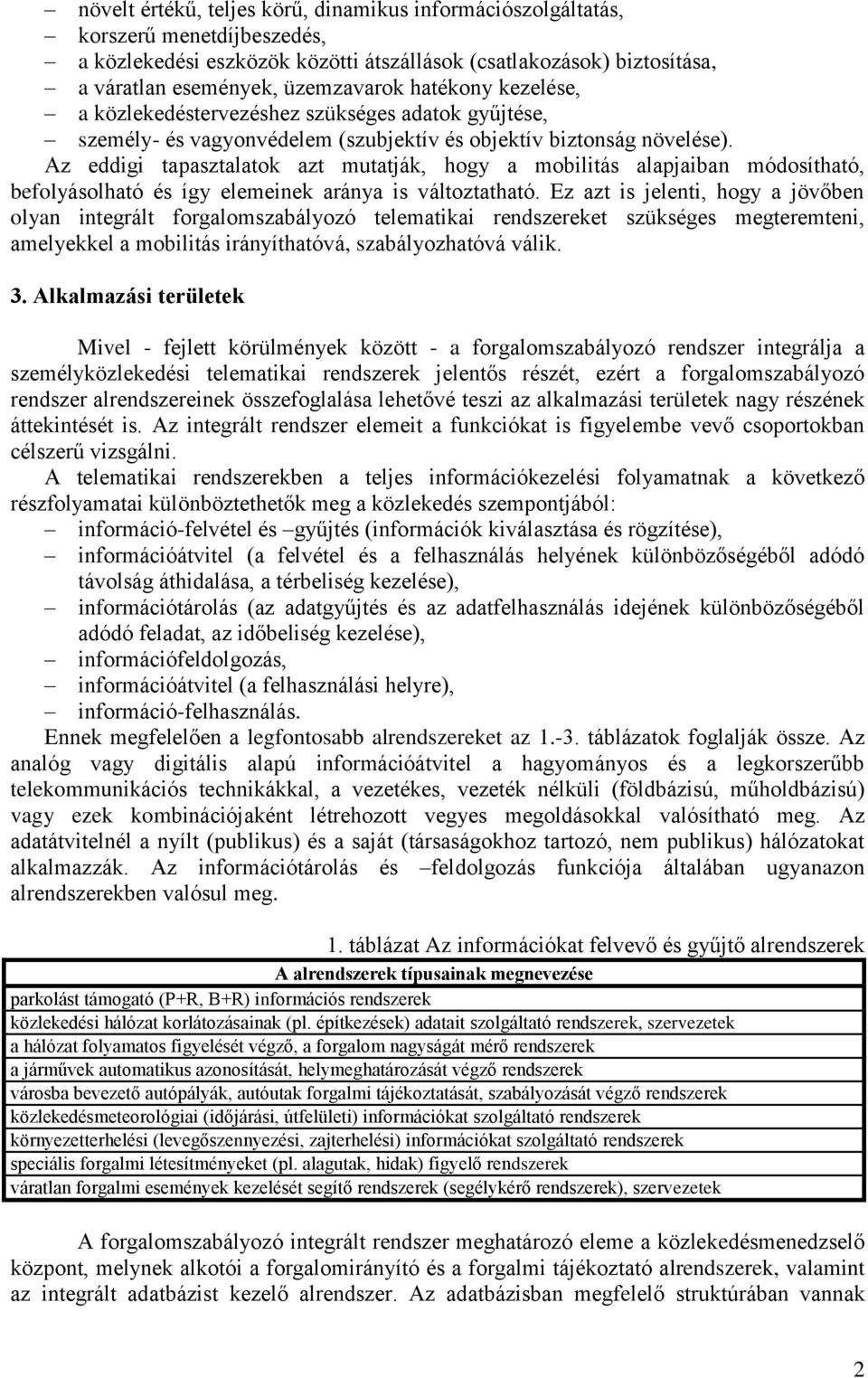 Az eddigi tapasztalatok azt mutatják, hogy a mobilitás alapjaiban módosítható, befolyásolható és így elemeinek aránya is változtatható.