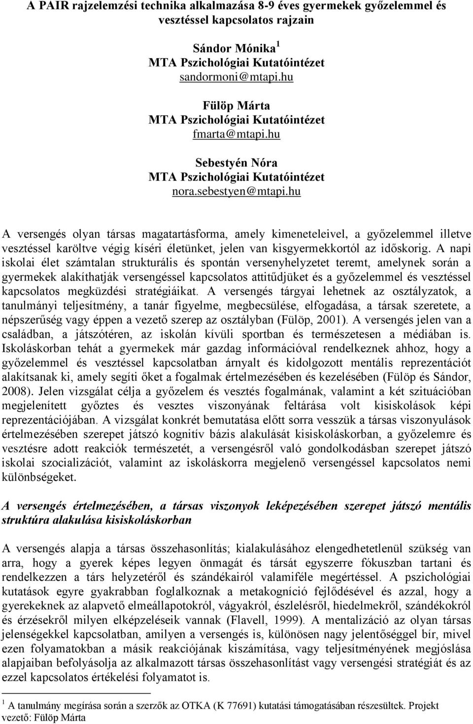hu A versengés olyan társas magatartásforma, amely kimeneteleivel, a győzelemmel illetve vesztéssel karöltve végig kíséri életünket, jelen van kisgyermekkortól az időskorig.