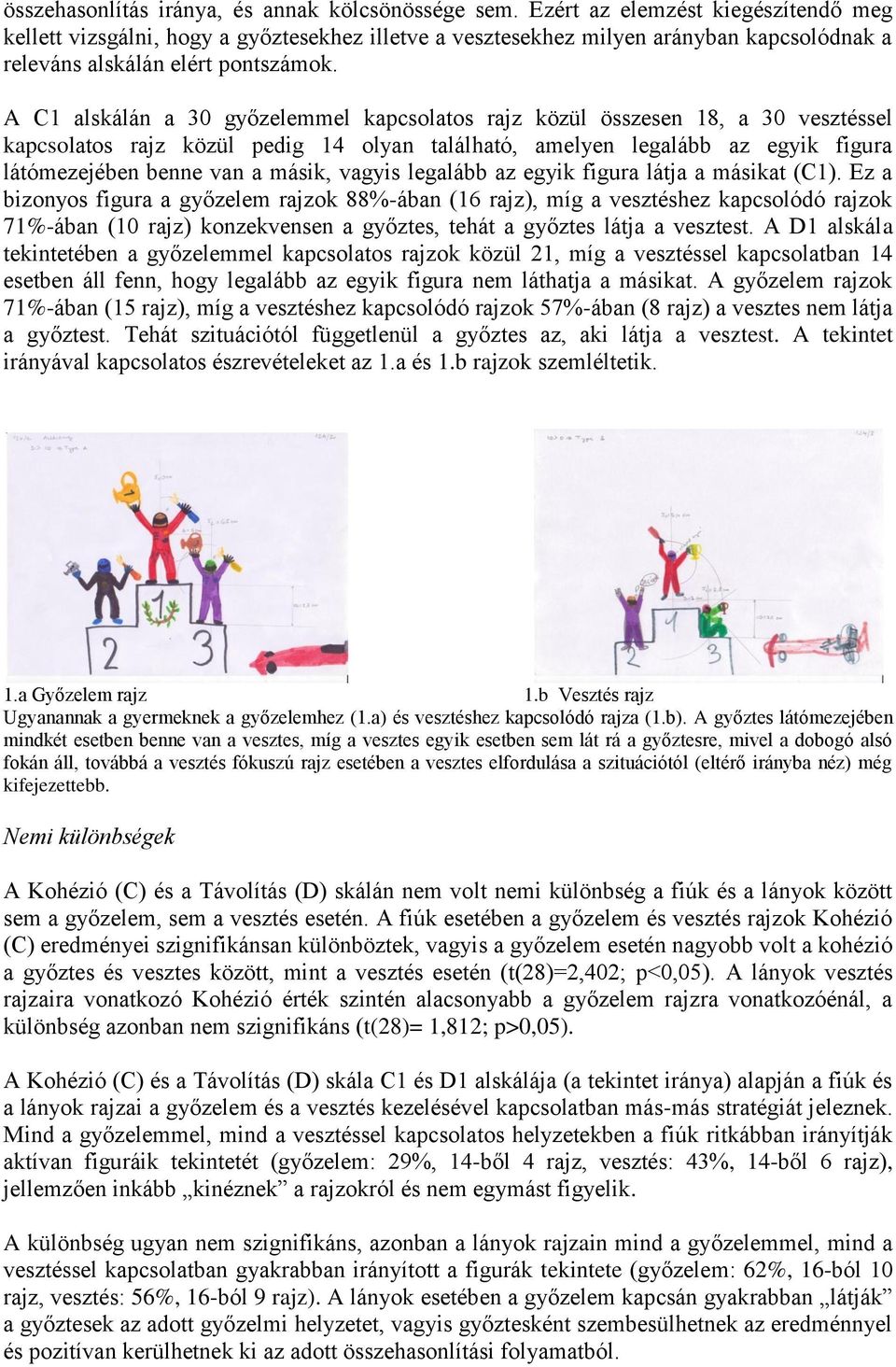A C1 alskálán a 30 győzelemmel kapcsolatos rajz közül összesen 18, a 30 vesztéssel kapcsolatos rajz közül pedig 14 olyan található, amelyen legalább az egyik figura látómezejében benne van a másik,