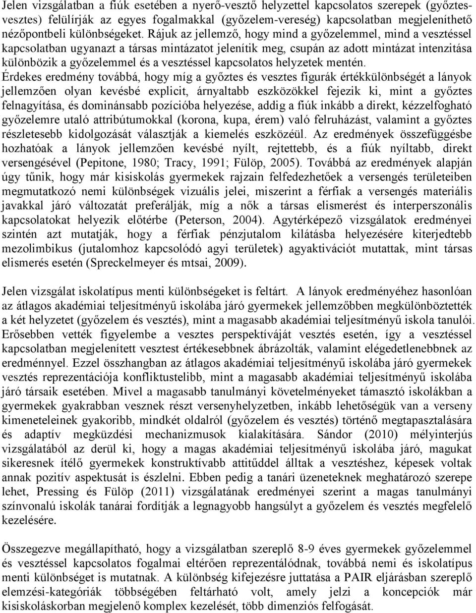 Rájuk az jellemző, hogy mind a győzelemmel, mind a vesztéssel kapcsolatban ugyanazt a társas mintázatot jelenítik meg, csupán az adott mintázat intenzitása különbözik a győzelemmel és a vesztéssel