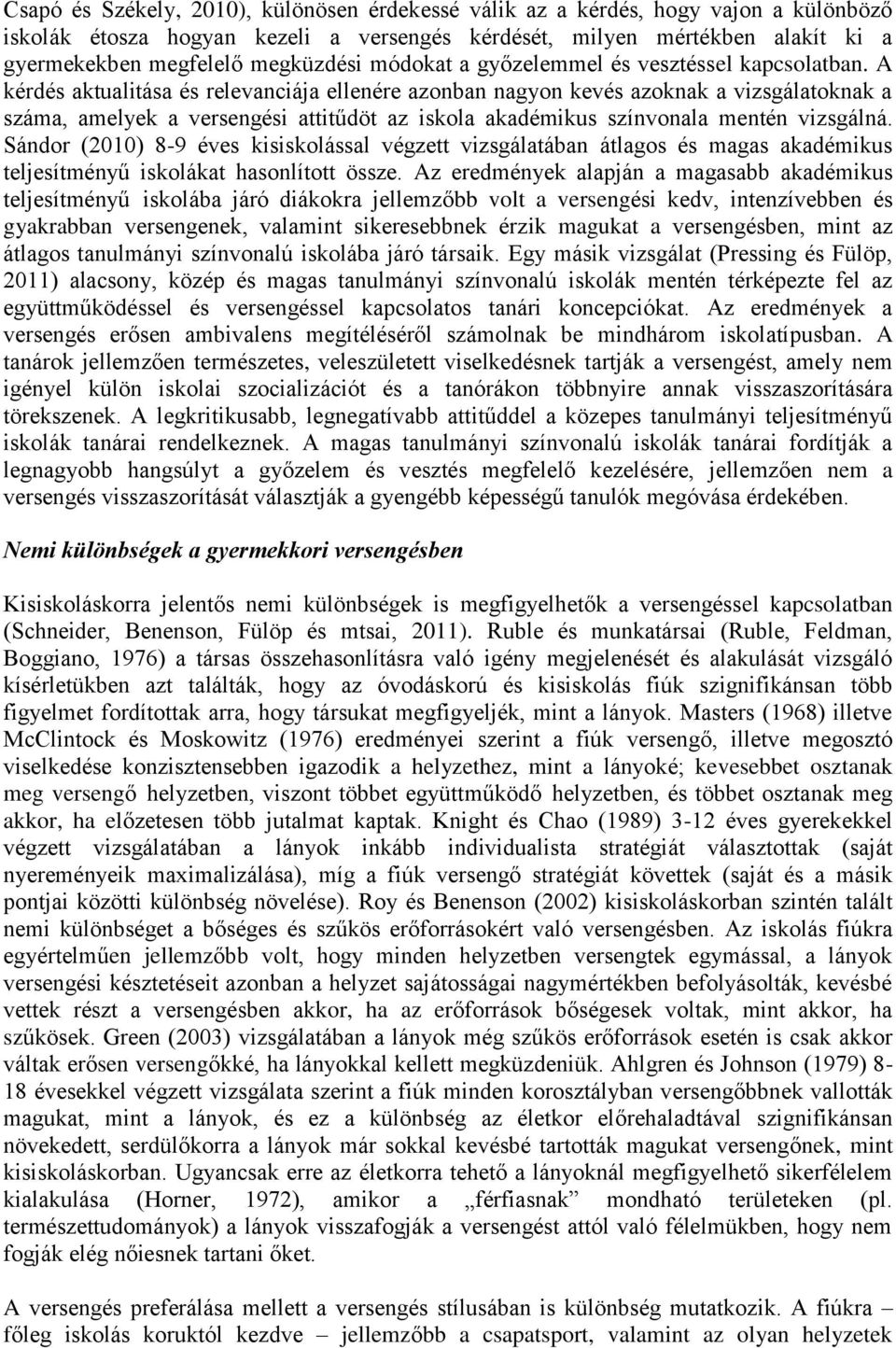 A kérdés aktualitása és relevanciája ellenére azonban nagyon kevés azoknak a vizsgálatoknak a száma, amelyek a versengési attitűdöt az iskola akadémikus színvonala mentén vizsgálná.