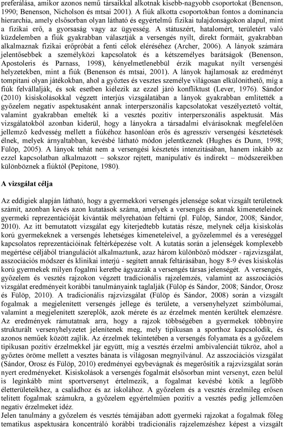 A státuszért, hatalomért, területért való küzdelemben a fiúk gyakrabban választják a versengés nyílt, direkt formáit, gyakrabban alkalmaznak fizikai erőpróbát a fenti célok eléréséhez (Archer, 2006).