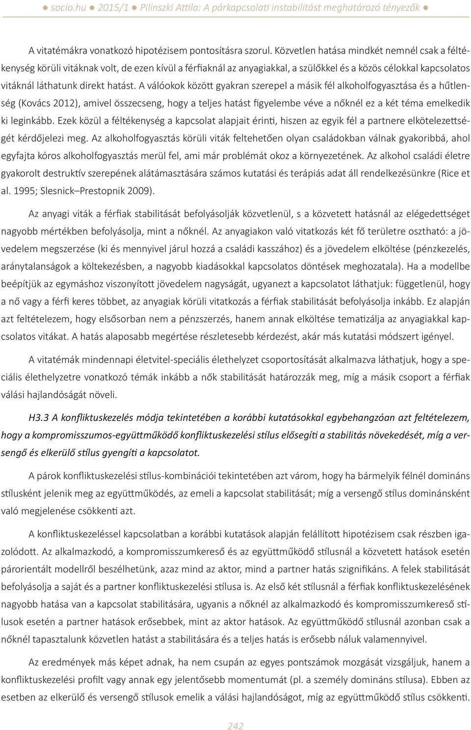 A válóokok között gyakran szerepel a másik fél alkoholfogyasztása és a hűtlenség (Kovács 2012), amivel összecseng, hogy a teljes hatást figyelembe véve a nőknél ez a két téma emelkedik ki leginkább.