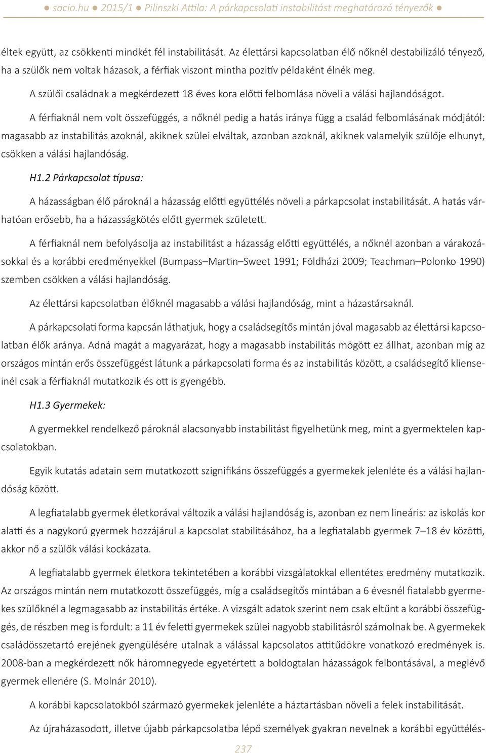 A férfiaknál nem volt összefüggés, a nőknél pedig a hatás iránya függ a család felbomlásának módjától: magasabb az instabilitás azoknál, akiknek szülei elváltak, azonban azoknál, akiknek valamelyik