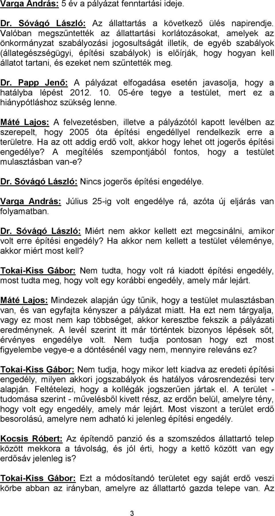 kell állatot tartani, és ezeket nem szűntették meg. Dr. Papp Jenő: A pályázat elfogadása esetén javasolja, hogy a hatályba lépést 2012. 10.
