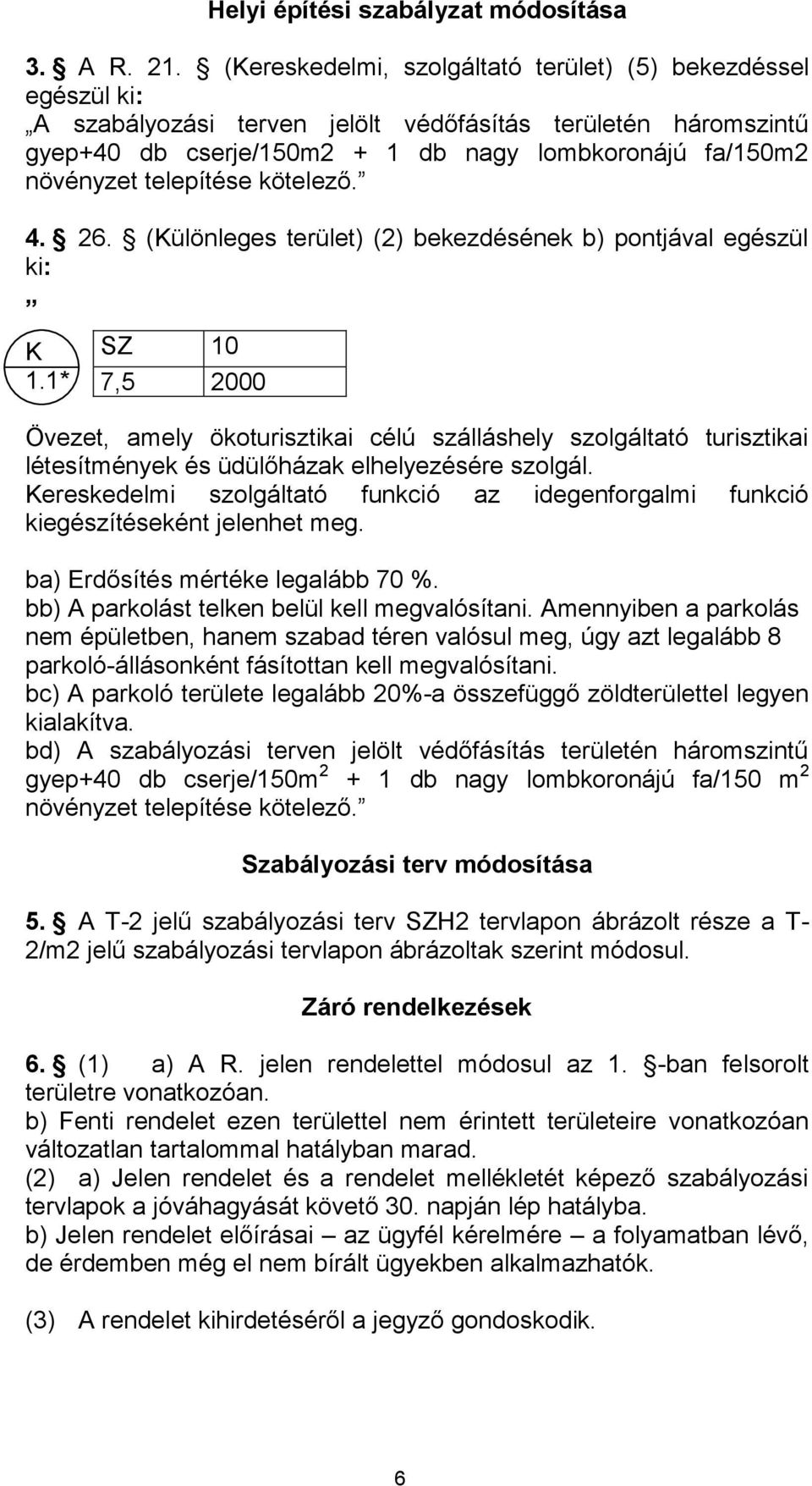telepítése kötelező. 4. 26. (Különleges terület) (2) bekezdésének b) pontjával egészül ki: K 1.