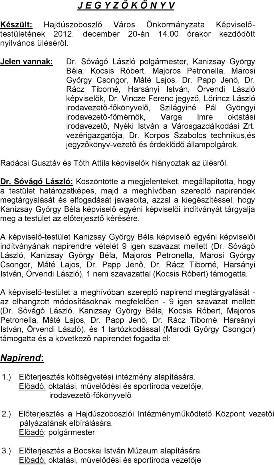 Vincze Ferenc jegyző, Lőrincz László irodavezető-főkönyvelő, Szilágyiné Pál Gyöngyi irodavezető-főmérnök, Varga Imre oktatási irodavezető, Nyéki István a Városgazdálkodási Zrt. vezérigazgatója, Dr.