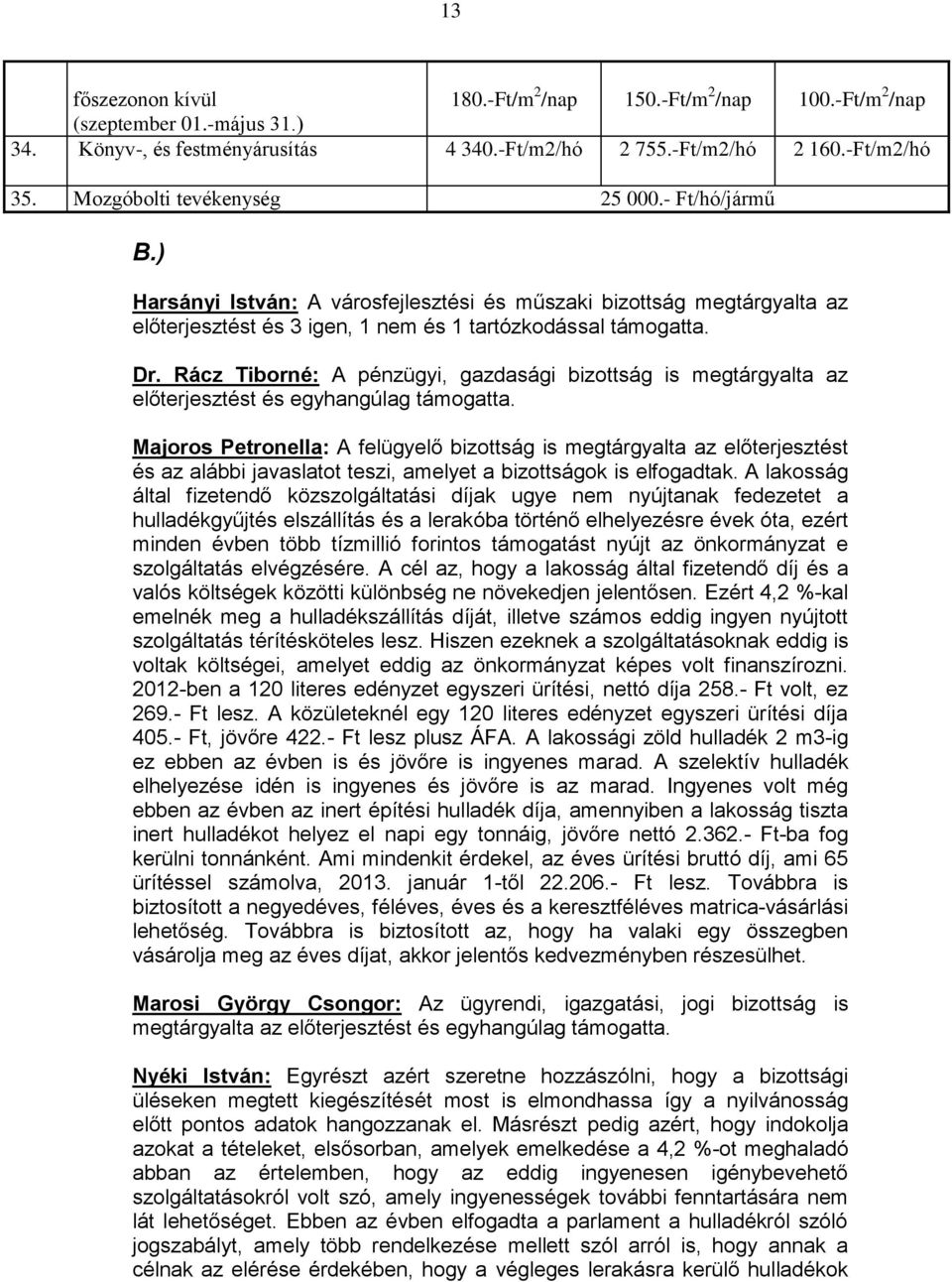 Rácz Tiborné: A pénzügyi, gazdasági bizottság is megtárgyalta az előterjesztést és egyhangúlag támogatta.