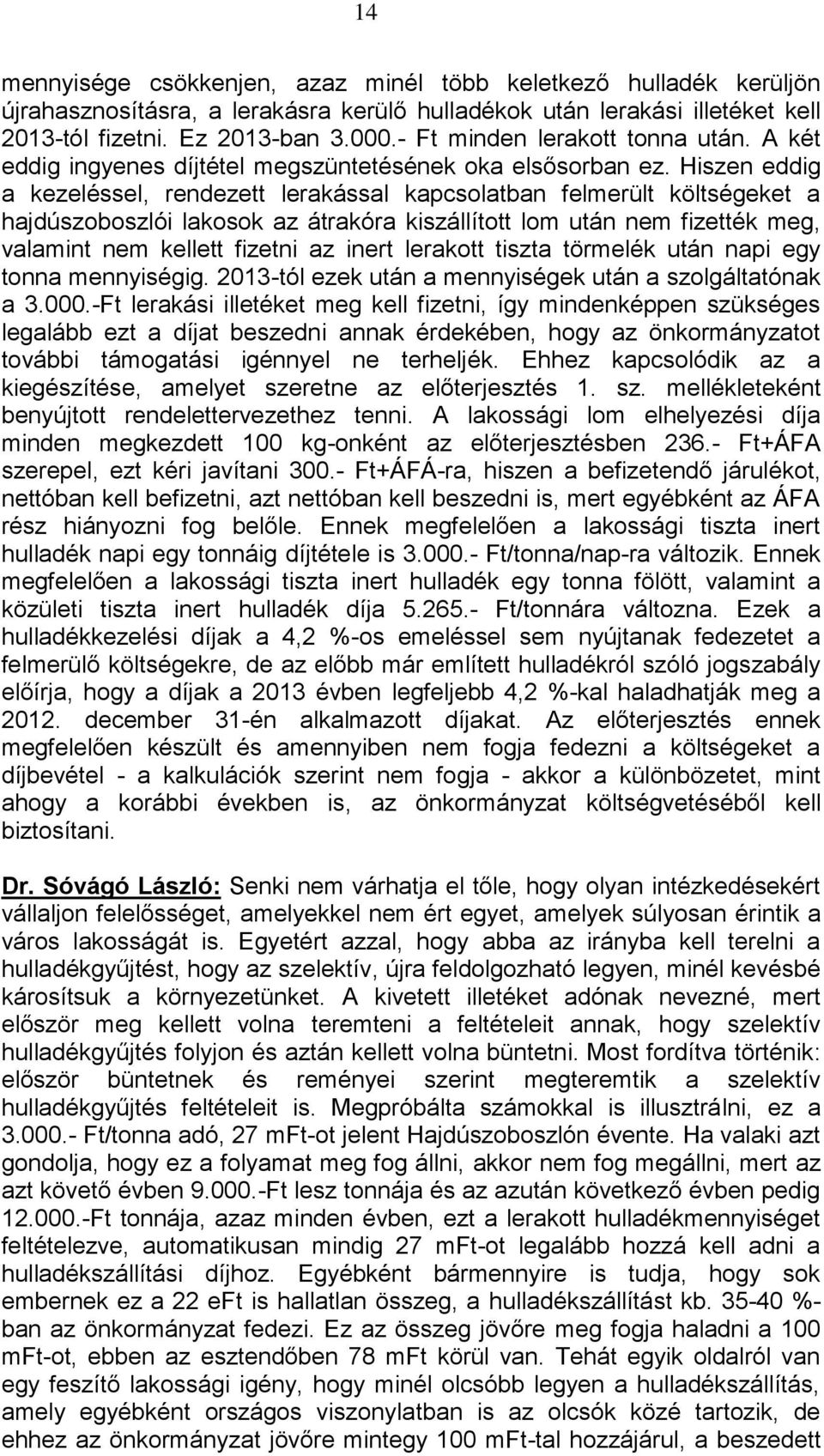 Hiszen eddig a kezeléssel, rendezett lerakással kapcsolatban felmerült költségeket a hajdúszoboszlói lakosok az átrakóra kiszállított lom után nem fizették meg, valamint nem kellett fizetni az inert