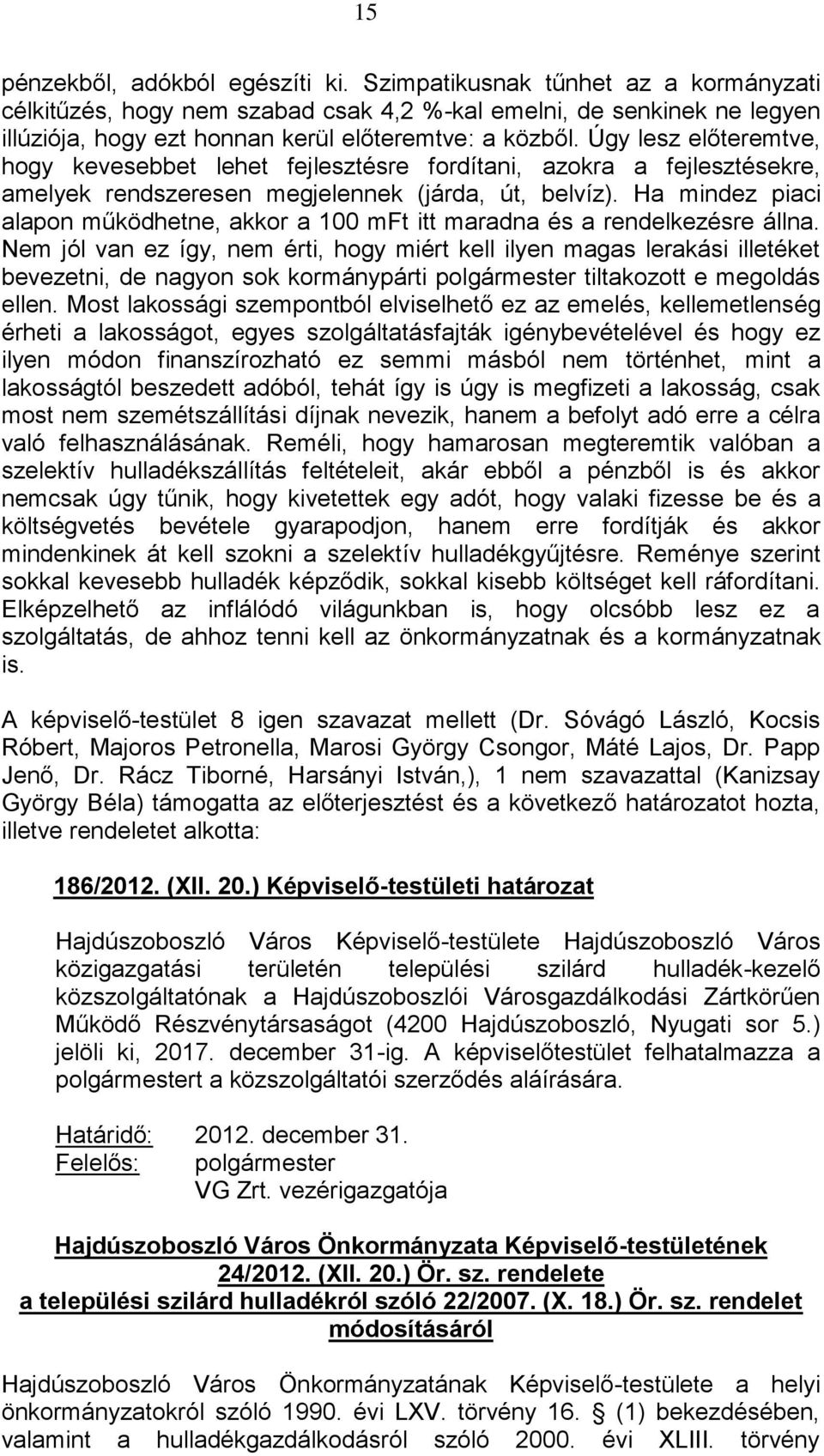 Úgy lesz előteremtve, hogy kevesebbet lehet fejlesztésre fordítani, azokra a fejlesztésekre, amelyek rendszeresen megjelennek (járda, út, belvíz).