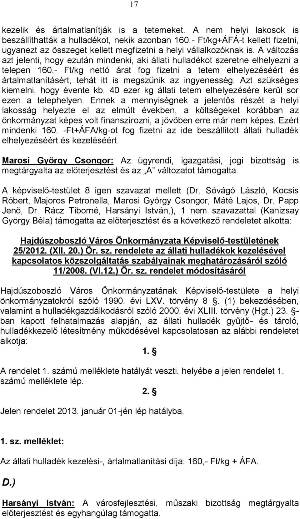 - Ft/kg nettó árat fog fizetni a tetem elhelyezéséért és ártalmatlanításért, tehát itt is megszűnik az ingyenesség. Azt szükséges kiemelni, hogy évente kb.