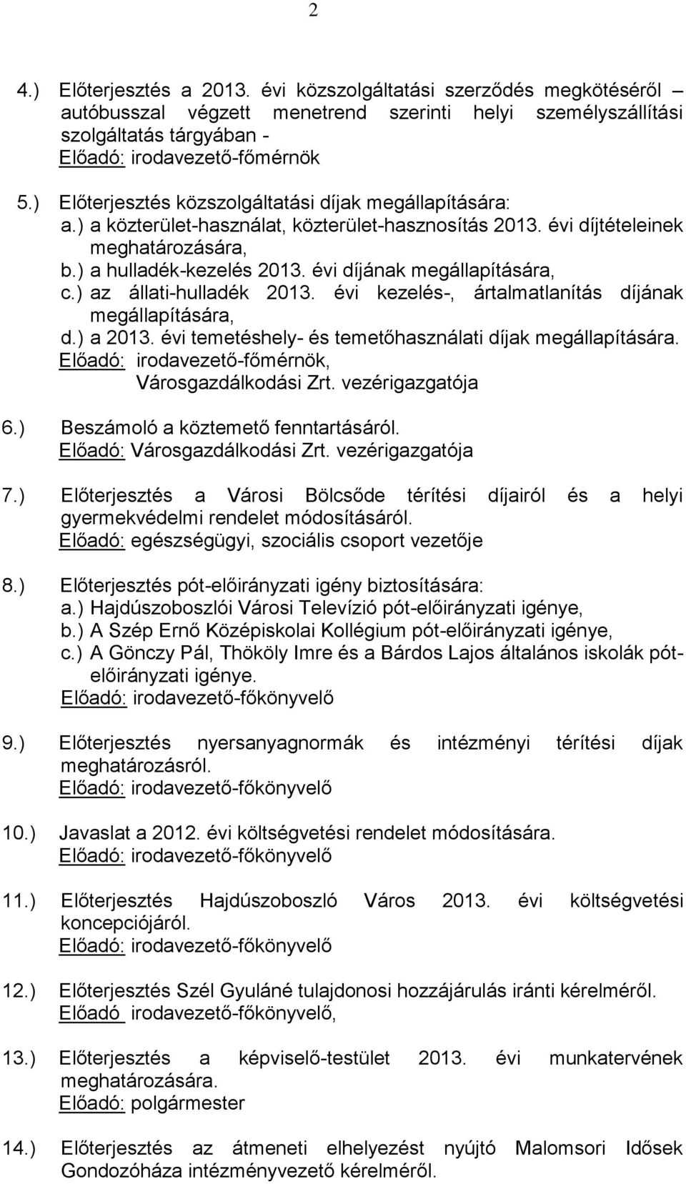 évi díjának megállapítására, c.) az állati-hulladék 2013. évi kezelés-, ártalmatlanítás díjának megállapítására, d.) a 2013. évi temetéshely- és temetőhasználati díjak megállapítására.