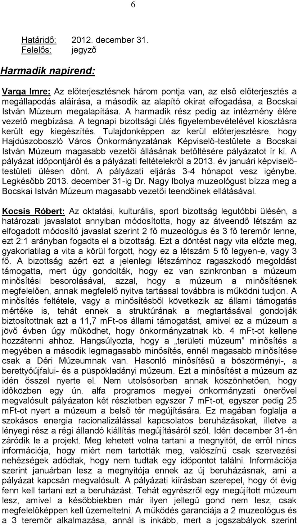 megalapítása. A harmadik rész pedig az intézmény élére vezető megbízása. A tegnapi bizottsági ülés figyelembevételével kiosztásra került egy kiegészítés.