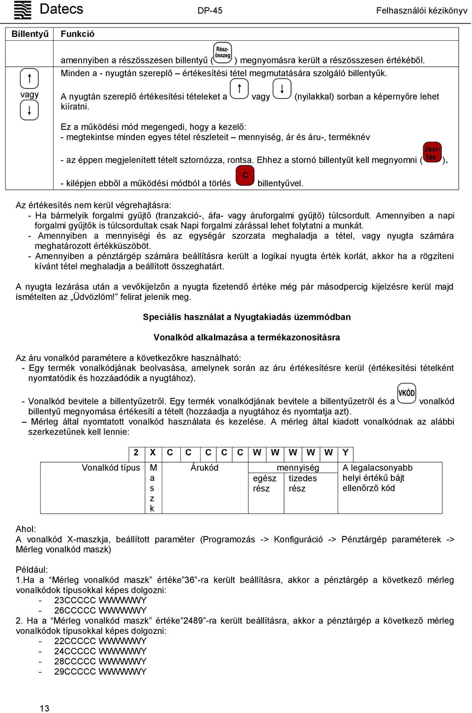 Ez a működési mód megengedi, hogy a kezelő: - megtekintse minden egyes tétel részleteit mennyiség, ár és áru-, terméknév - az éppen megjelenített tételt sztornózza, rontsa.