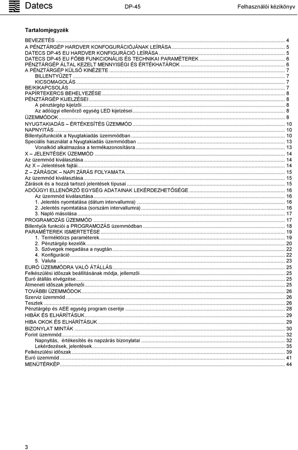 .. 8 A pénztárgép kijelzői... 8 Az adóügyi ellenőrző egység LED kijelzései... 8 ÜZEMMÓDOK... 8 NYUGTAKIADÁS ÉRTÉKESÍTÉS ÜZEMMÓD... 10 NAPNYITÁS... 10 Billentyűfunkciók a Nyugtakiadás üzemmódban.