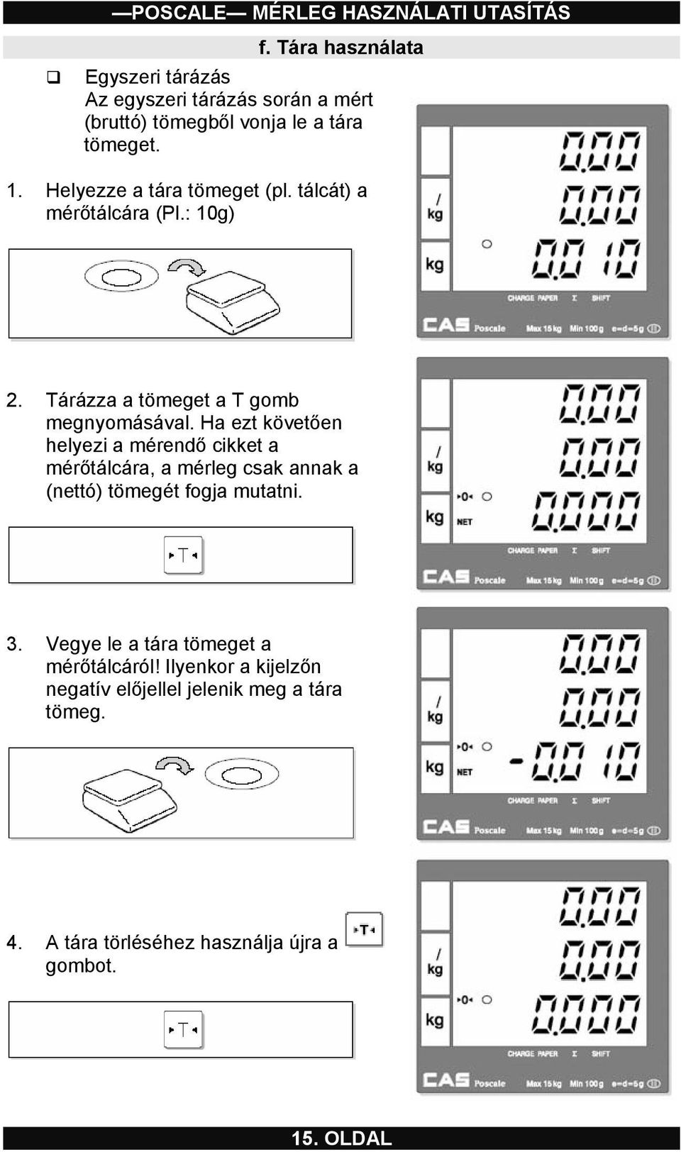 Ha ezt követően helyezi a mérendő cikket a mérőtálcára, a mérleg csak annak a (nettó) tömegét fogja mutatni. 3.
