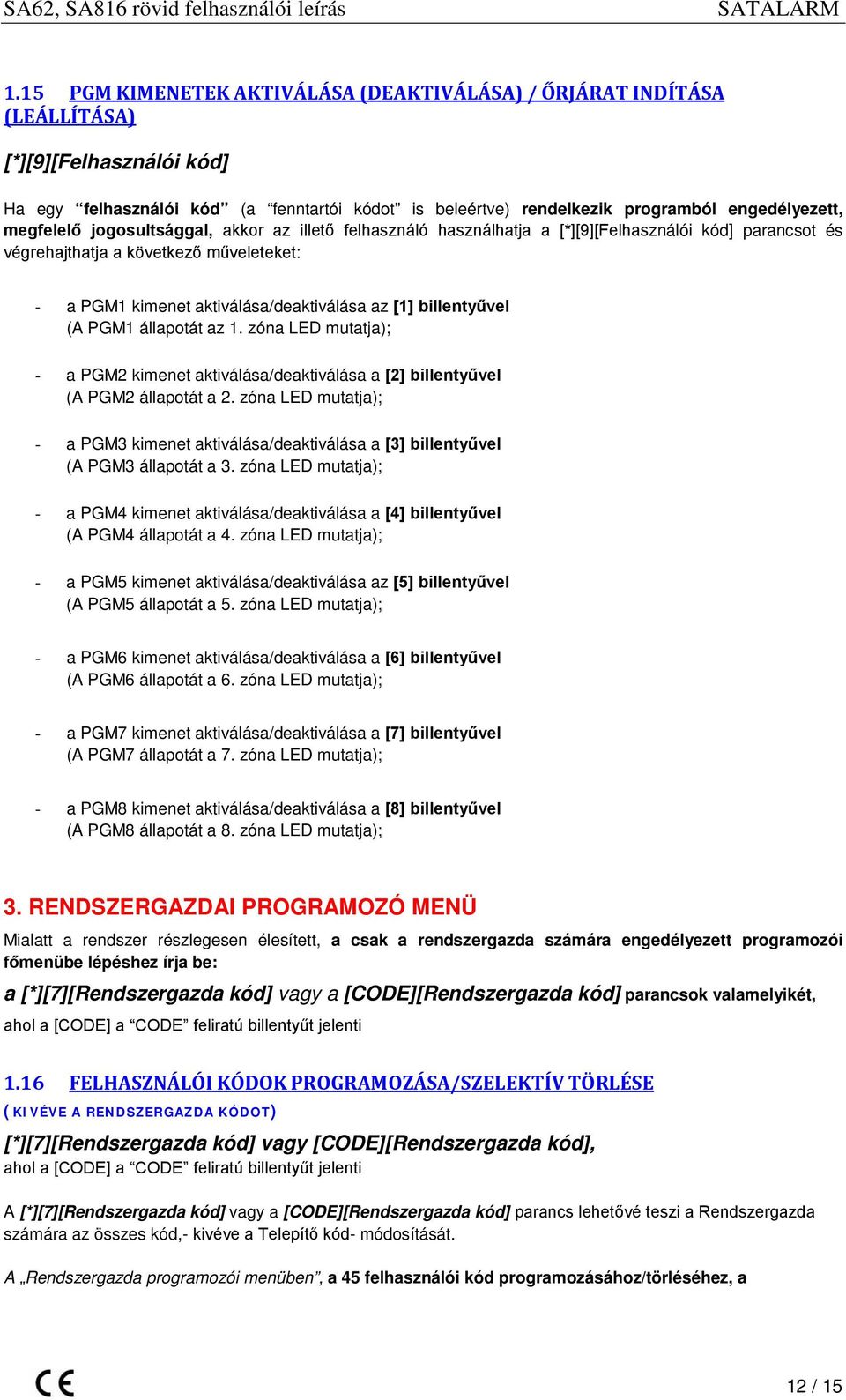 billentyűvel (A PGM1 állapotát az 1. zóna mutatja); - a PGM2 kimenet aktiválása/deaktiválása a [2] billentyűvel (A PGM2 állapotát a 2.