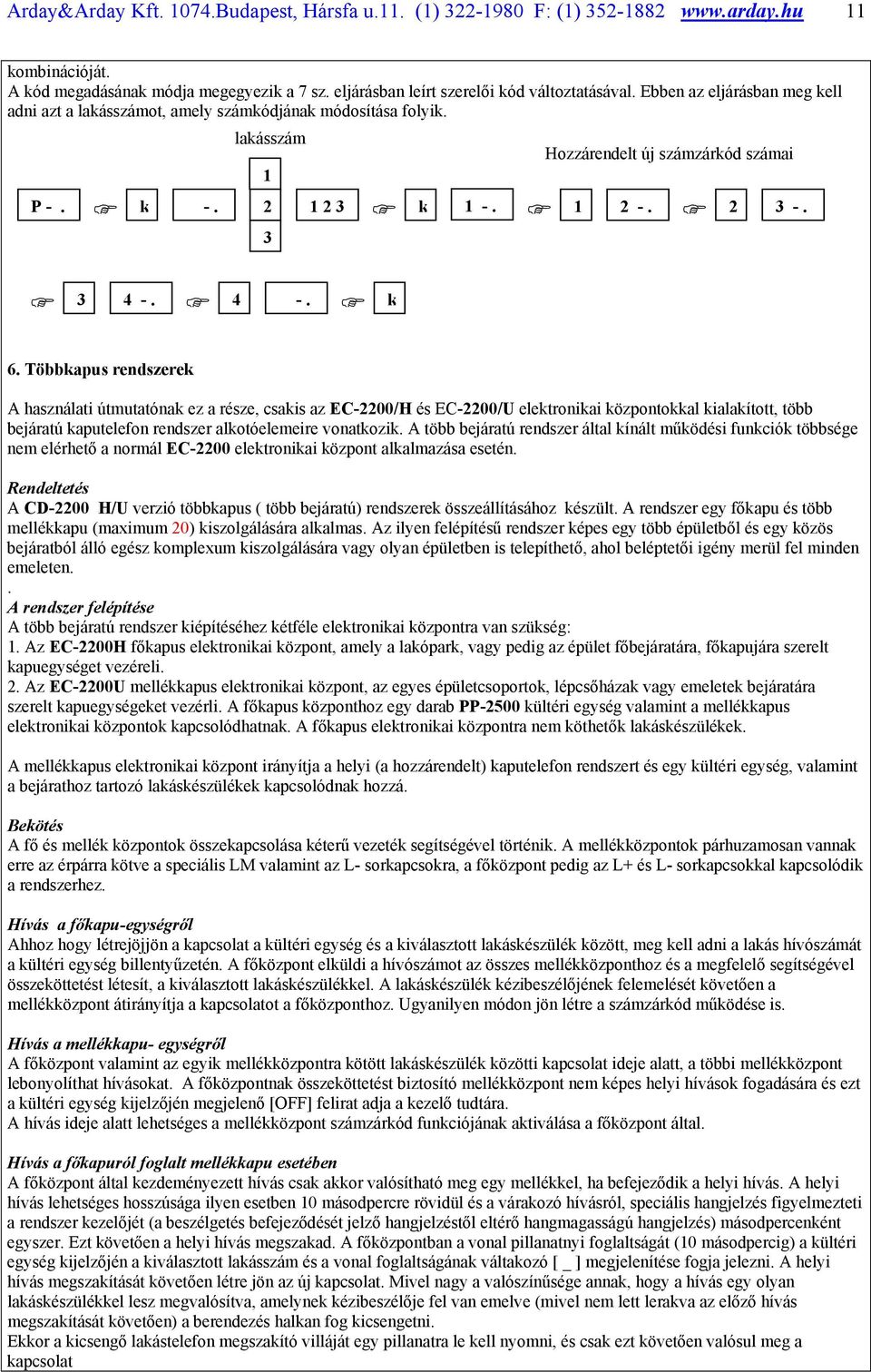 Többkapus rendszerek A használati útmutatónak ez a része, csakis az EC-2200/H és EC-2200/U elektronikai központokkal kialakított, több bejáratú kaputelefon rendszer alkotóelemeire vonatkozik.