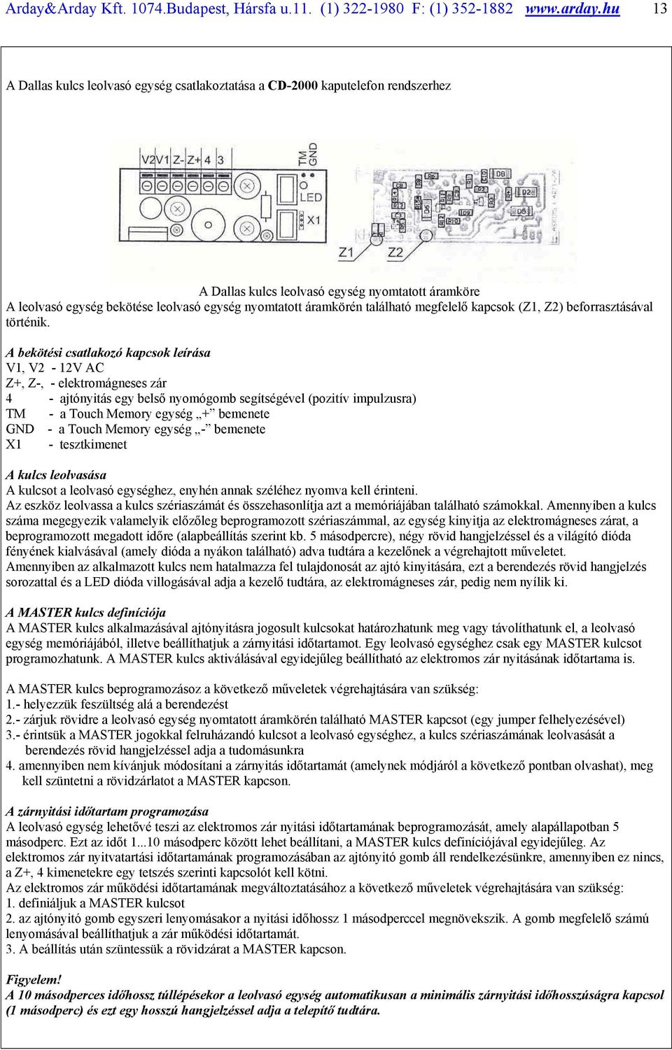 áramkörén található megfelelő kapcsok (Z1, Z2) beforrasztásával történik.