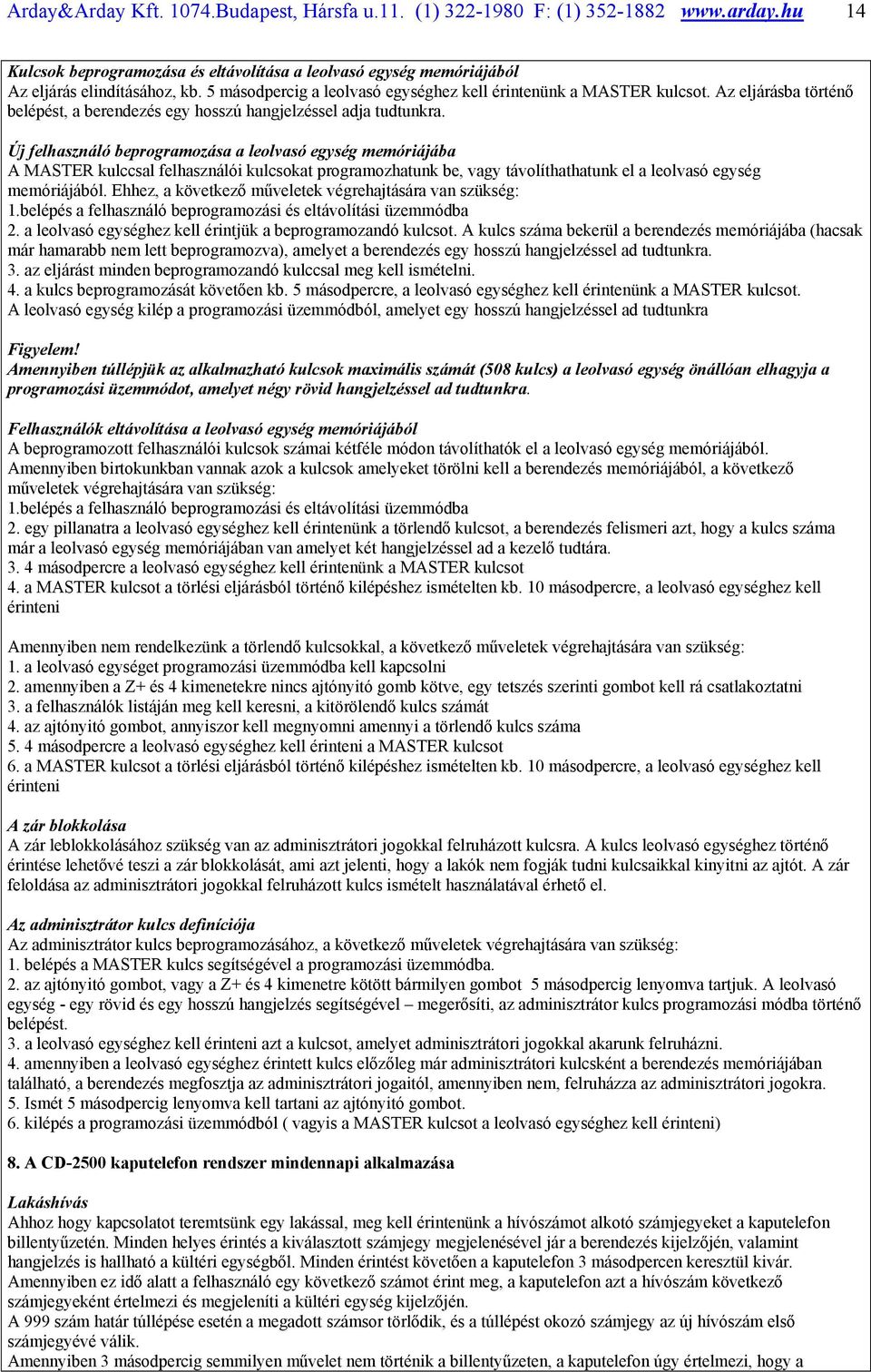 Új felhasználó beprogramozása a leolvasó egység memóriájába A MASTER kulccsal felhasználói kulcsokat programozhatunk be, vagy távolíthathatunk el a leolvasó egység memóriájából.