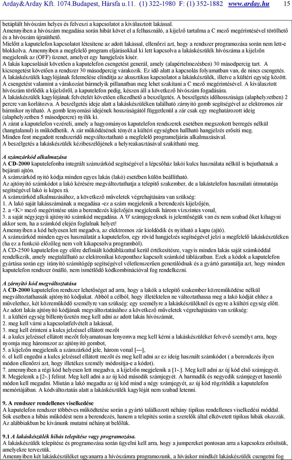 Mielőtt a kaputelefon kapcsolatot létesítene az adott lakással, ellenőrzi azt, hogy a rendszer programozása során nem lett-e blokkolva.