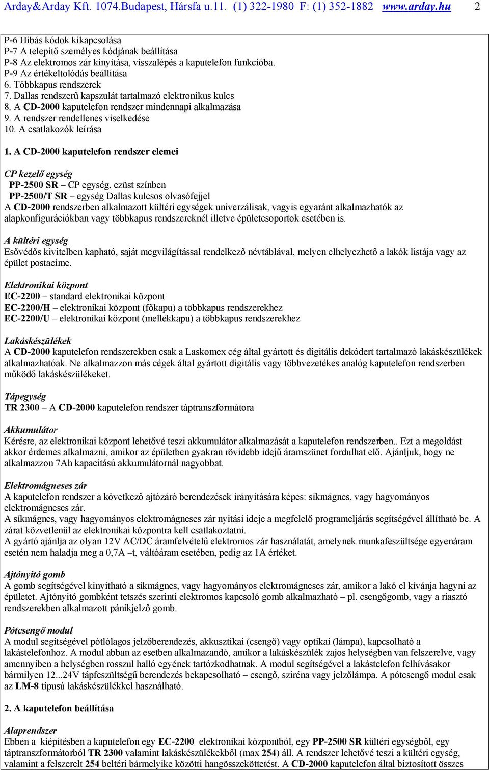 Többkapus rendszerek 7. Dallas rendszerű kapszulát tartalmazó elektronikus kulcs 8. A CD-2000 kaputelefon rendszer mindennapi alkalmazása 9. A rendszer rendellenes viselkedése 10.