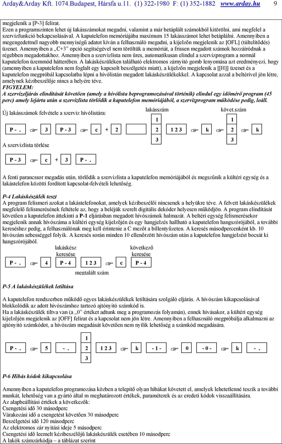 A kaputelefon memóriájába maximum 15 lakásszámot lehet betáplálni.
