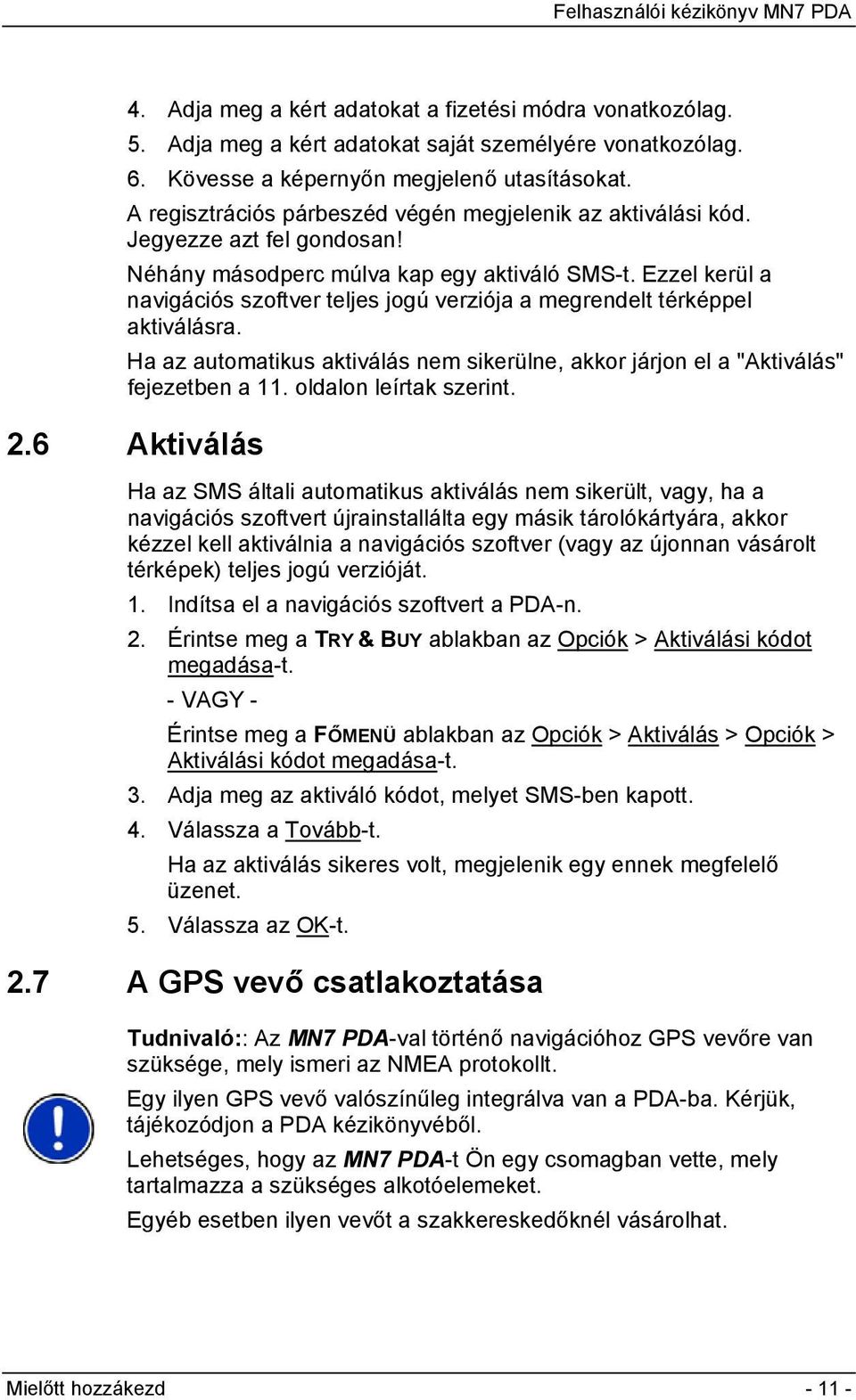 Ezzel kerül a navigációs szoftver teljes jogú verziója a megrendelt térképpel aktiválásra. Ha az automatikus aktiválás nem sikerülne, akkor járjon el a "Aktiválás" fejezetben a 11.