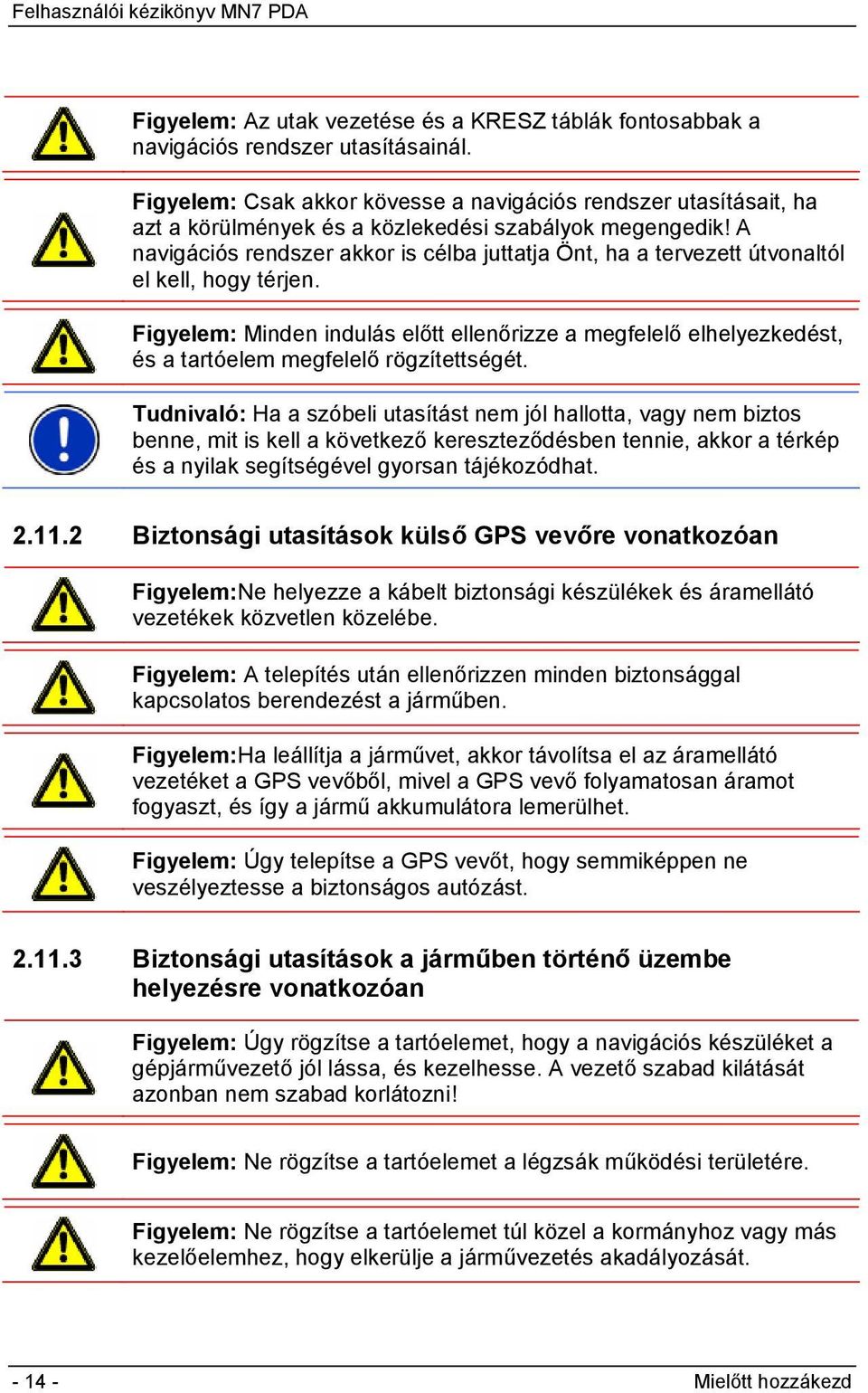 A navigációs rendszer akkor is célba juttatja Önt, ha a tervezett útvonaltól el kell, hogy térjen.