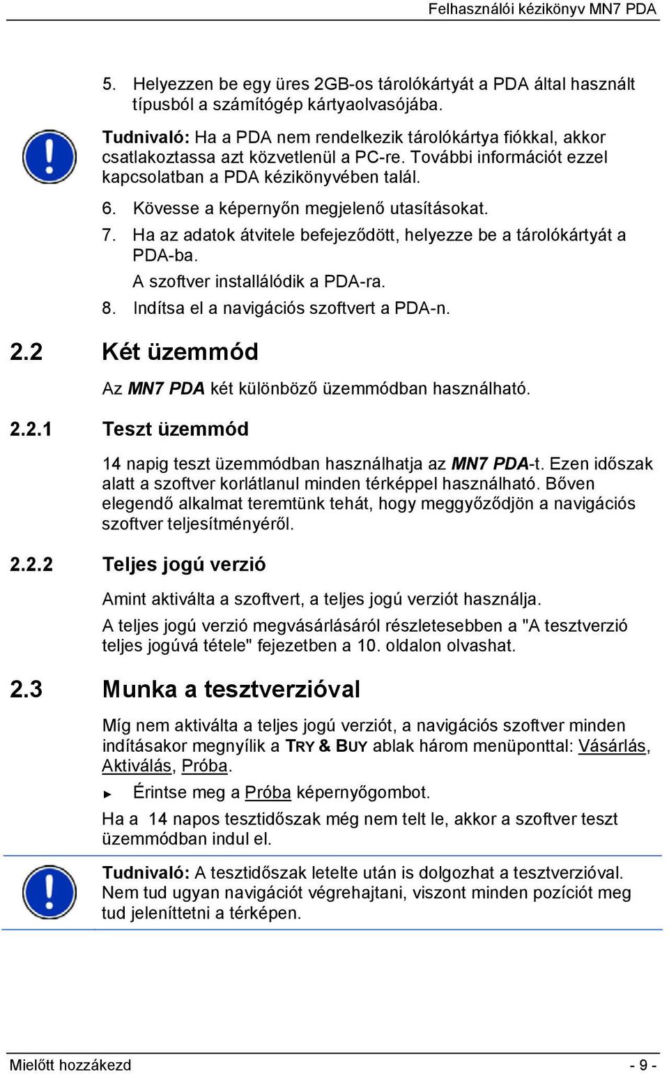 Kövesse a képernyőn megjelenő utasításokat. 7. Ha az adatok átvitele befejeződött, helyezze be a tárolókártyát a PDA-ba. A szoftver installálódik a PDA-ra. 8.