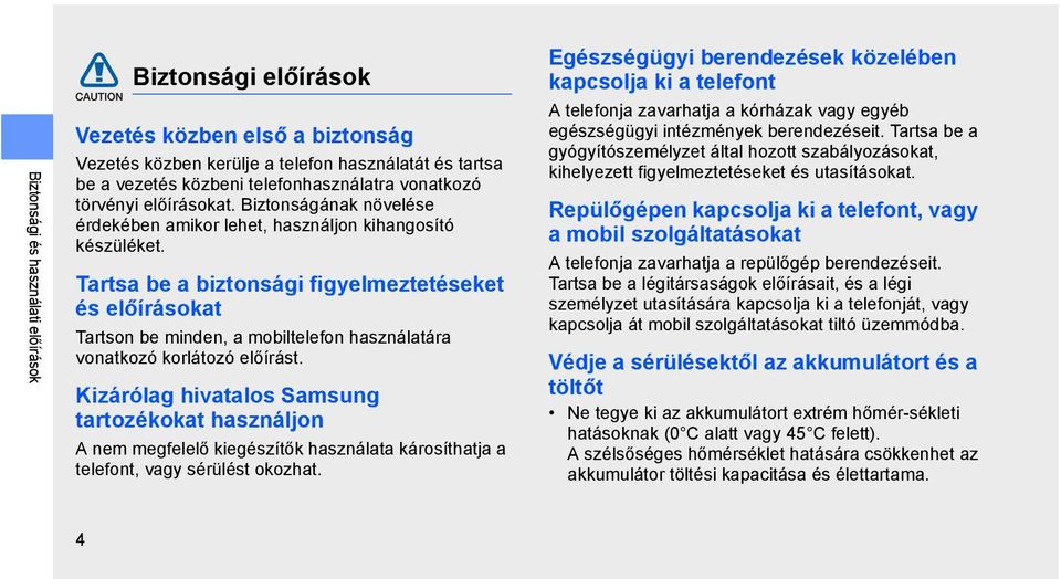 Tartsa be a biztonsági figyelmeztetéseket és előírásokat Tartson be minden, a mobiltelefon használatára vonatkozó korlátozó előírást.