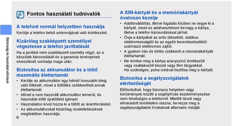 Biztosítsa az akkumulátor és a töltő maximális élettartamát Kerülje az akkumulátor egy hétnél hosszabb ideig való töltését, mivel a túltöltés csökkentheti annak élettartamát.