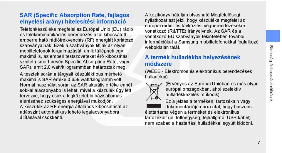 Ezek a szabványok tiltják az olyan mobiltelefonok forgalmazását, amik túllépnek egy maximális, az emberi testszöveteket érő kibocsátási szintet (ismert nevén Specific Absorption Rate, vagy SAR), amit