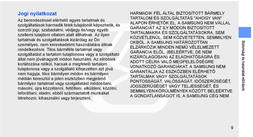 Tilos bármiféle tartalmat vagy szolgáltatást a tartalom tulajdonosa vagy a szolgáltató által nem jóváhagyott módon használni.