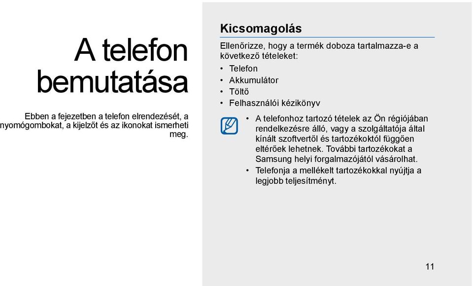 telefonhoz tartozó tételek az Ön régiójában rendelkezésre álló, vagy a szolgáltatója által kínált szoftvertől és tartozékoktól függően