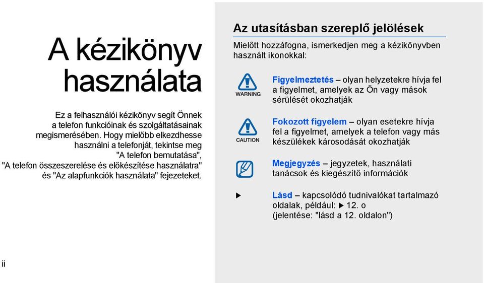 Az utasításban szereplő jelölések Mielőtt hozzáfogna, ismerkedjen meg a kézikönyvben használt ikonokkal: Figyelmeztetés olyan helyzetekre hívja fel a figyelmet, amelyek az Ön vagy mások sérülését