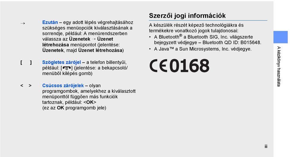 amelyekhez a kiválasztott menüponttól függően más funkciók tartoznak, például: <OK> (ez az OK programgomb jele) Szerzői jogi információk A készülék részét képező technológiákra és