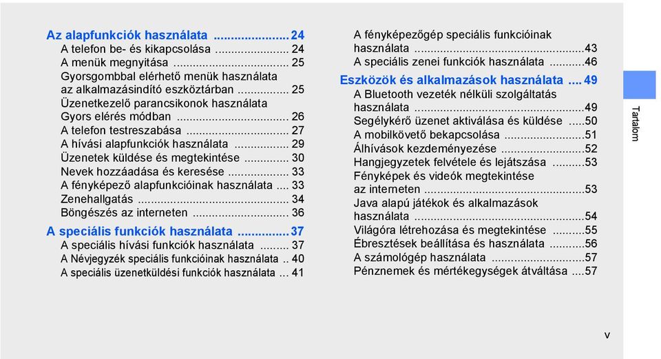 .. 30 Nevek hozzáadása és keresése... 33 A fényképező alapfunkcióinak használata... 33 Zenehallgatás... 34 Böngészés az interneten... 36 A speciális funkciók használata.