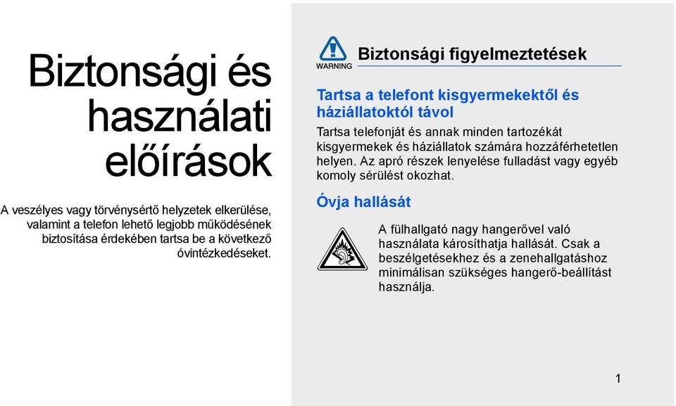 Biztonsági figyelmeztetések Tartsa a telefont kisgyermekektől és háziállatoktól távol Tartsa telefonját és annak minden tartozékát kisgyermekek és háziállatok