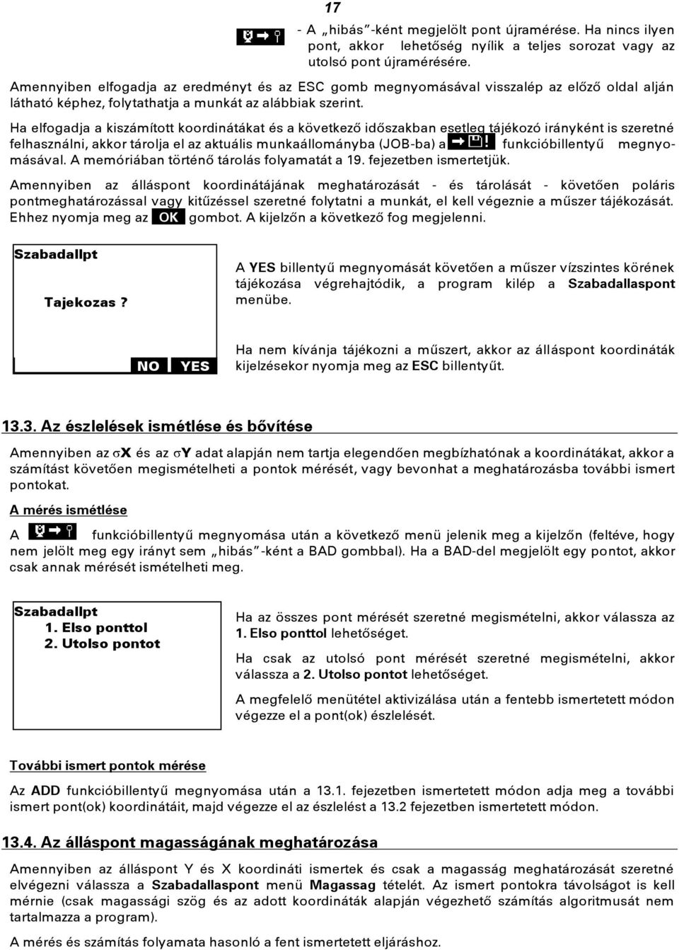 Ha elfogadja a kiszámított koordinátákat és a következő időszakban esetleg tájékozó irányként is szeretné felhasználni, akkor tárolja el az aktuális munkaállományba (JOB-ba) a funkcióbillentyű