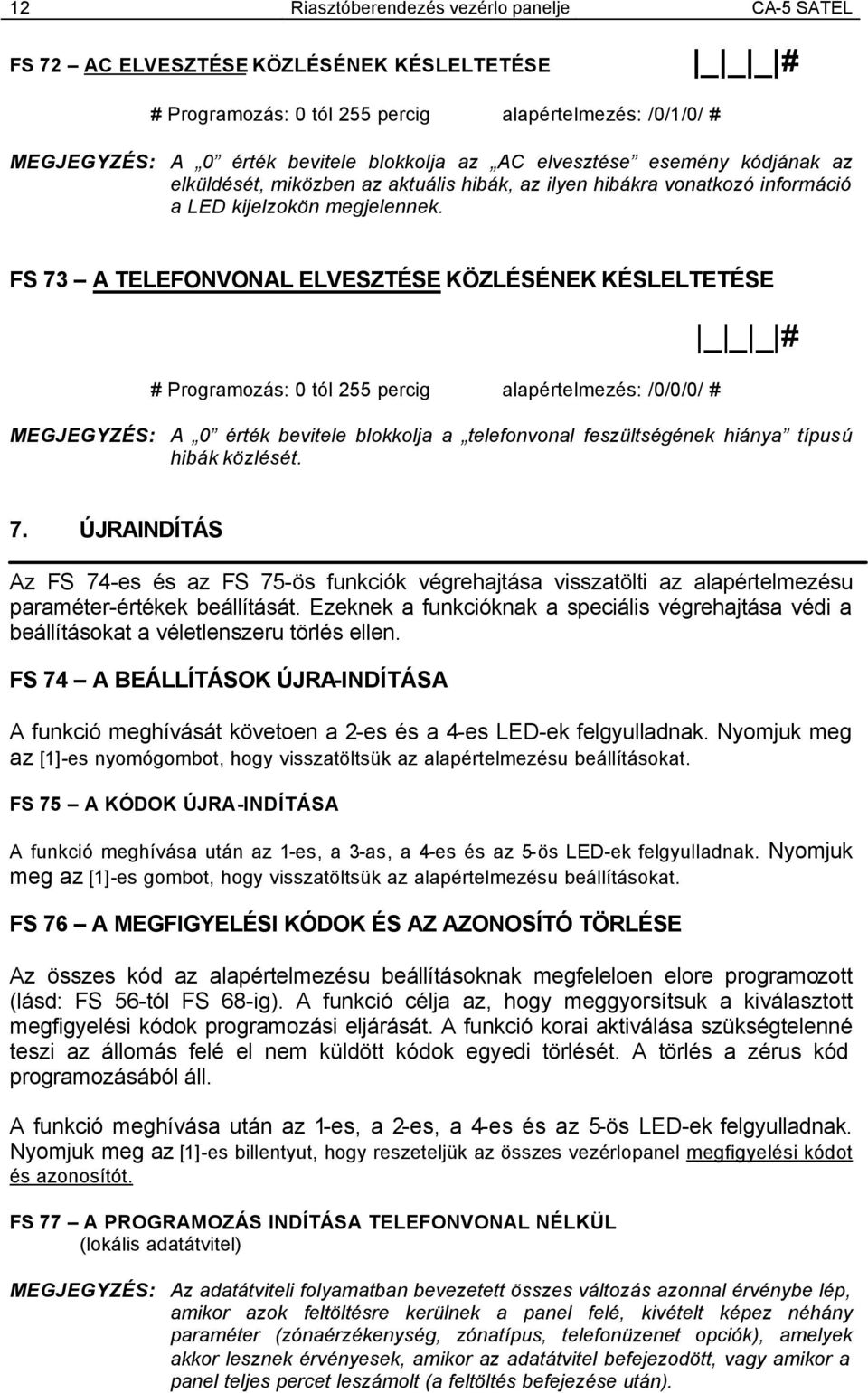 FS 73 A TELEFONVONAL ELVESZTÉSE KÖZLÉSÉNEK KÉSLELTETÉSE # Programozás: 0 tól 255 percig alapértelmezés: /0/0/0/ # _ _ _ # MEGJEGYZÉS: A 0 érték bevitele blokkolja a telefonvonal feszültségének hiánya