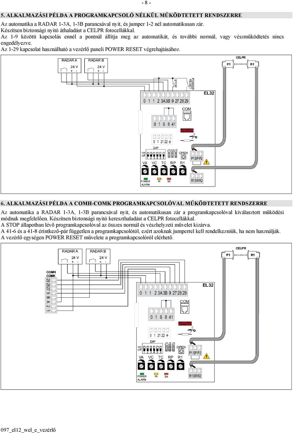 Az 1-29 kapcsolat használható a vezérlő paneli POWER RESET végrehajtásához. 6.